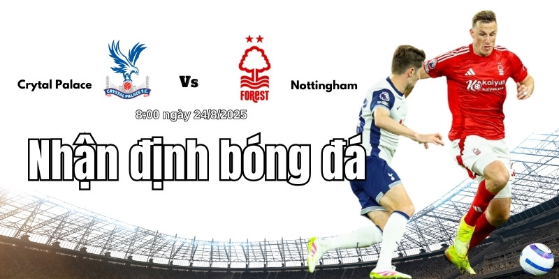 Nhận định bóng đá Crytal Palace vs Nottingham lúc 8h00 ngày 24/8 2 Lối chơi phong cách của từng đội