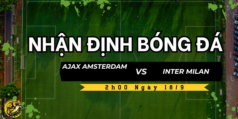 Nhận Định Ajax Amsterdam vs Inter Milan Lúc 2h00 Ngày 18/9 4 Socolive TV dự đoán và nhận định trận đấu