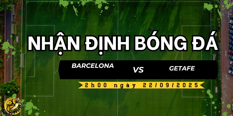 Nhận định bóng đá Barcelona vs Getafe, 2h00 ngày 22/09 4 Socolive TV nhận định và dự đoán kết quả trận đấu