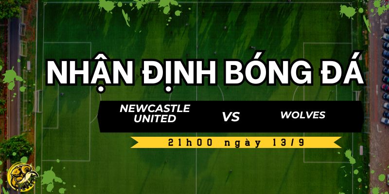 Nhận Định Bóng Đá Newcastle United vs Wolves Lúc 21h00 Ngày 13/9 4 Socolive TV - Dự đoán kết quả và kèo nhà cái