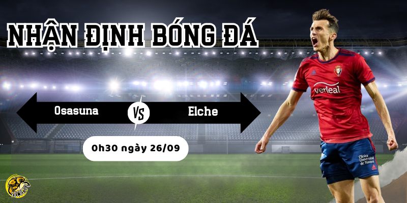 Nhận định bóng đá Osasuna vs Elche, 0h30 ngày 26/09 3 Socolive phân tích lực lượng và chiến thuật trước trận